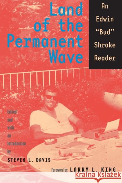 Land of the Permanent Wave: An Edwin Bud Shrake Reader Shrake, Bud 9780292719965 UNIVERSITY OF TEXAS PRESS