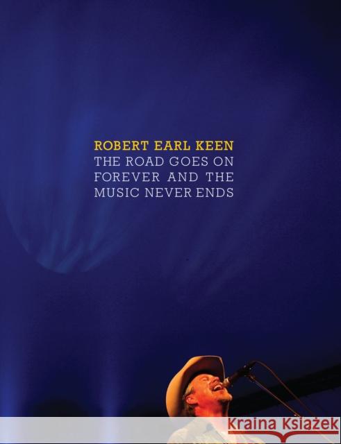 The Road Goes on Forever and the Music Never Ends Robert Earl Keen 9780292719996 UNIVERSITY OF TEXAS PRESS