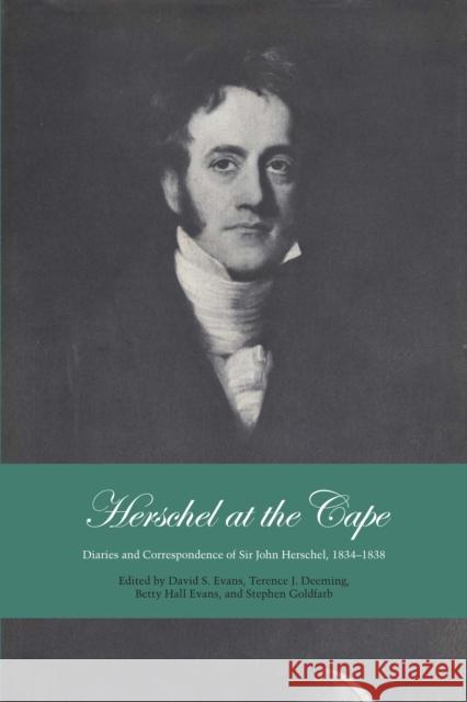 Herschel at the Cape: Diaries and Correspondence of Sir John Herschel, 1834-1838 Evans, David S. 9780292720084
