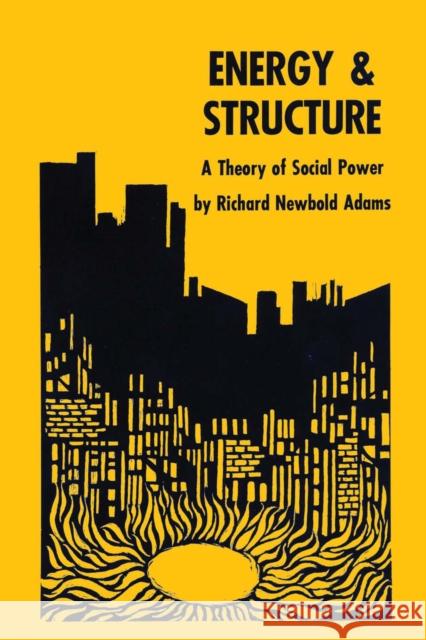 Energy and Structure: A Theory of Social Power Adams, Richard Newbold 9780292720138