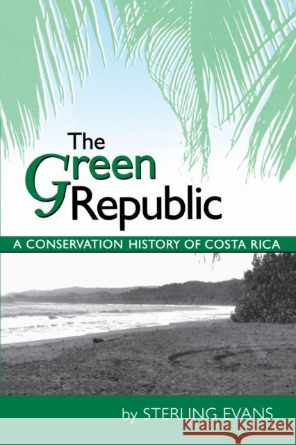 The Green Republic: A Conservation History of Costa Rica Evans, Sterling 9780292721012 University of Texas Press