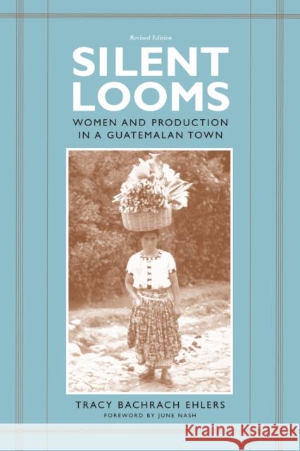 Silent Looms: Women and Production in a Guatemalan Town Ehlers, Tracy Bachrach 9780292721036 University of Texas Press