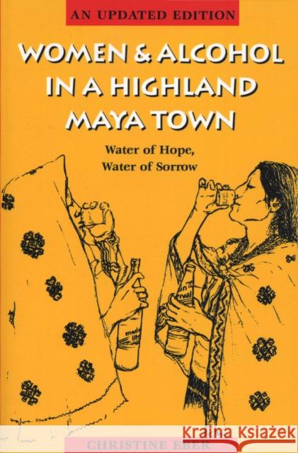 Women and Alcohol in a Highland Maya Town: Water of Hope, Water of Sorrow Eber, Christine 9780292721043 University of Texas Press