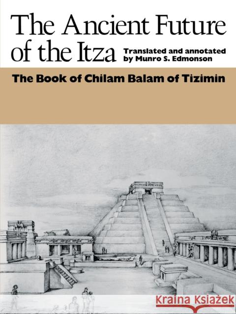 The Ancient Future of the Itza: The Book of Chilam Balam of Tizimin Edmonson, Munro S. 9780292721067