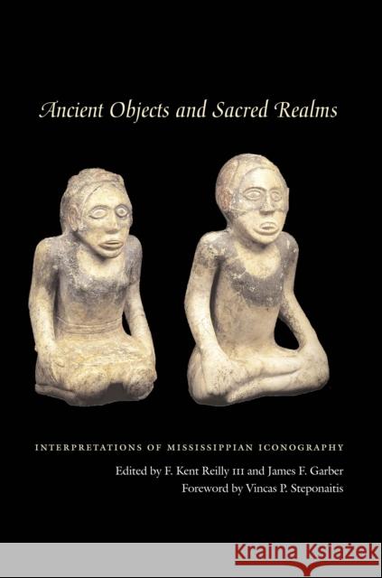 Ancient Objects and Sacred Realms: Interpretations of Mississippian Iconography Reilly, F. Kent 9780292721388 University of Texas Press