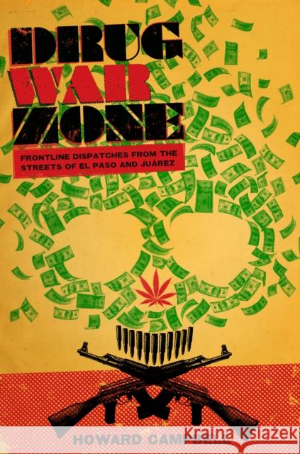 Drug War Zone: Frontline Dispatches from the Streets of El Paso and Juárez Campbell, Howard 9780292721791 University of Texas Press