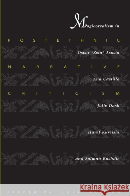 Postethnic Narrative Criticism: Magicorealism in Oscar Zeta Acosta, Ana Castillo, Julie Dash, Hanif Kureishi, and Salman Rushdie Aldama, Frederick Luis 9780292722101