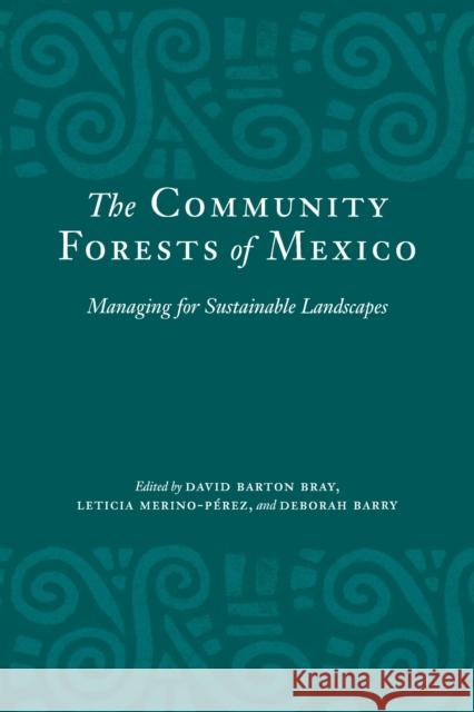 The Community Forests of Mexico: Managing for Sustainable Landscapes Bray, David Barton 9780292722149 University of Texas Press