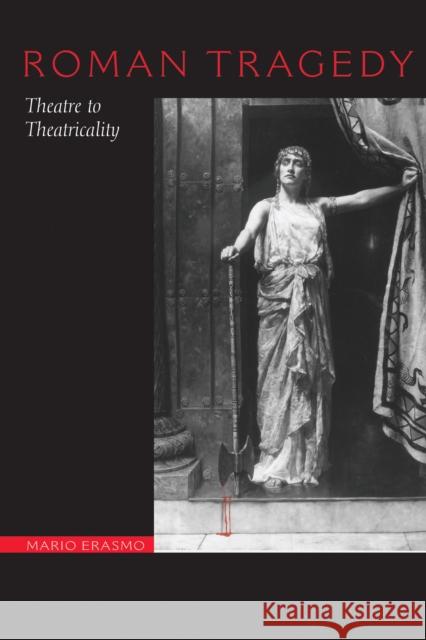 Roman Tragedy: Theatre to Theatricality Erasmo, Mario 9780292722200 University of Texas Press
