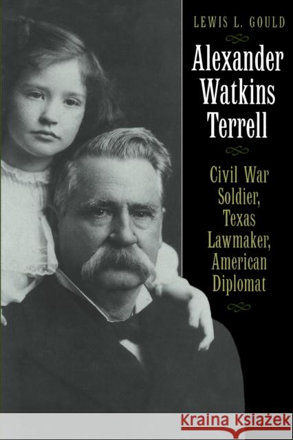 Alexander Watkins Terrell: Civil War Soldier, Texas Lawmaker, American Diplomat Gould, Lewis L. 9780292722248 University of Texas Press