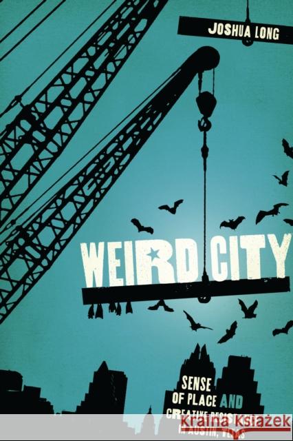 Weird City: Sense of Place and Creative Resistance in Austin, Texas Long, Joshua 9780292722415