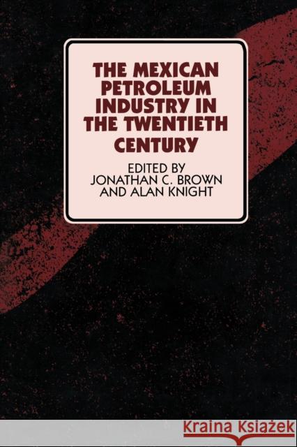 The Mexican Petroleum Industry in the Twentieth Century Jonathan C. Brown 9780292722538 University of Texas Press