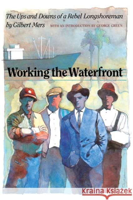Working the Waterfront: The Ups and Downs of a Rebel Longshoreman Mers, Gilbert 9780292722545 University of Texas Press