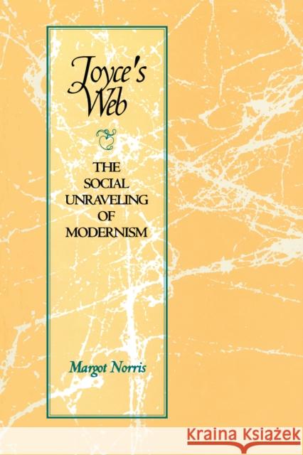 Joyce's Web: The Social Unraveling of Modernism Norris, Margot 9780292722552 University of Texas Press