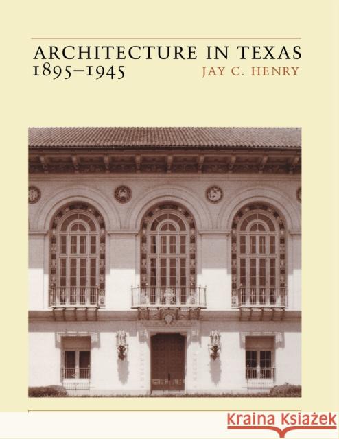Architecture in Texas: 1895-1945 Henry, Jay C. 9780292722804 UNIVERSITY OF TEXAS PRESS