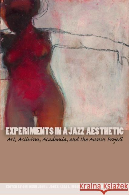 Experiments in a Jazz Aesthetic: Art, Activism, Academia, and the Austin Project Jones, Omi Osun Joni L. 9780292722873