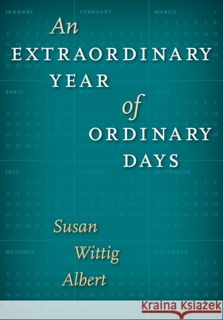 An Extraordinary Year of Ordinary Days Susan Wittig Albert 9780292723061 University of Texas Press