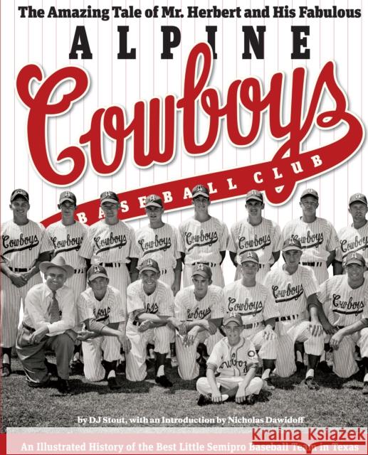 The Amazing Tale of Mr. Herbert and His Fabulous Alpine Cowboys Baseball Club: An Illustrated History of the Best Little Semipro Baseball Team in Texa Stout, Dj 9780292723344