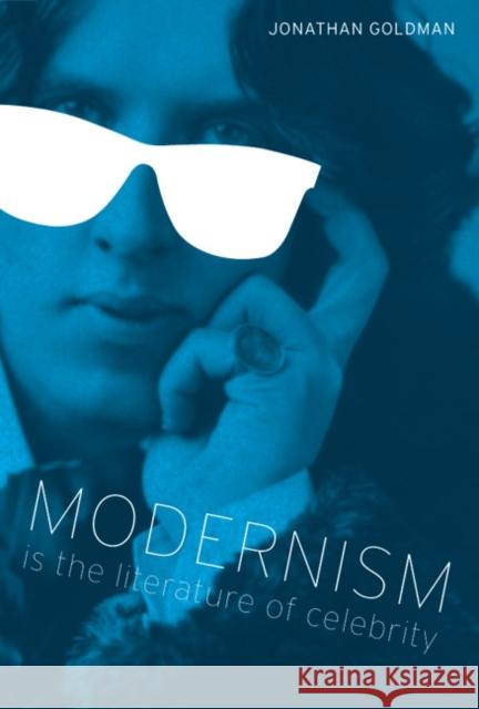 Modernism Is the Literature of Celebrity Jonathan Goldman 9780292723399