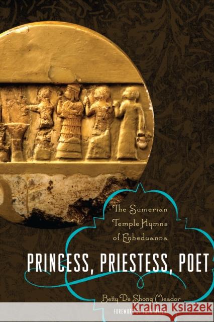 Princess, Priestess, Poet: The Sumerian Temple Hymns of Enheduanna Meador, Betty de Shong 9780292723535 University of Texas Press