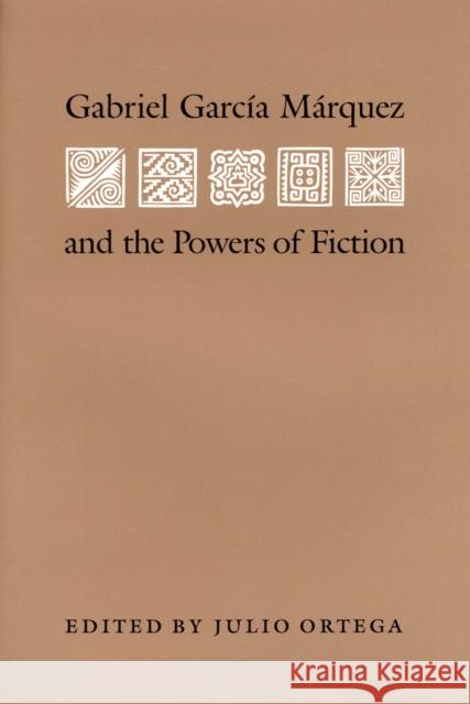 Gabriel Garcia Marquez and the Powers of Fiction Julio Ortega 9780292723702 University of Texas Press