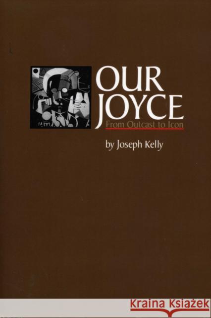 Our Joyce: From Outcast to Icon Kelly, Joseph 9780292723764