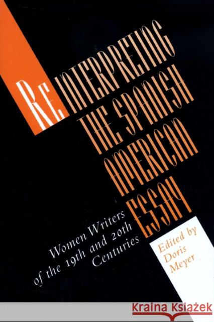 Reinterpreting the Spanish American Essay: Women Writers of the 19th and 20th Centuries Meyer, Doris 9780292723870