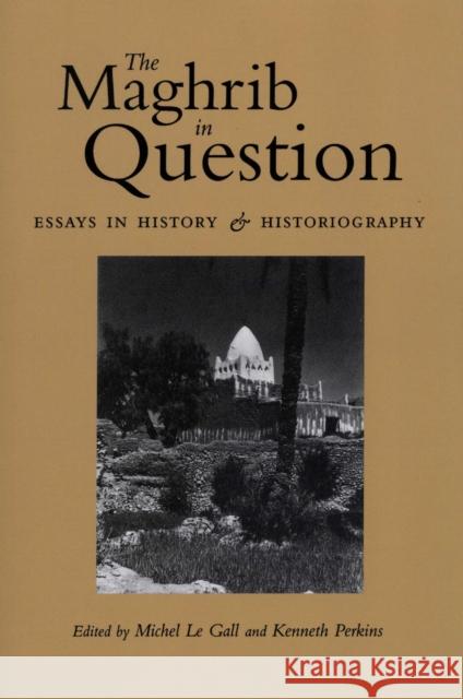 The Maghrib in Question: Essays in History and Historiography Le Gall, Michel 9780292723917 University of Texas Press