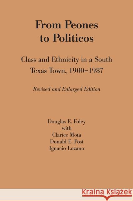 From Peones to Politicos: Class and Ethnicity in a South Texas Town, 1900-1987 Foley, Douglas E. 9780292724617 University of Texas Press
