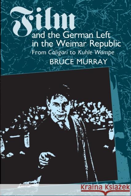 Film and the German Left in the Weimar Republic: From Caligari to Kuhle Wampe Murray, Bruce 9780292724655