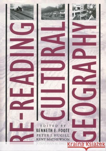 Re-reading Cultural Geography Kenneth E. Foote Jonathan M. Smith Kent Mathewson 9780292724846