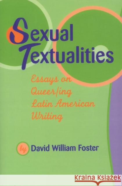 Sexual Textualities: Essays on Queer/Ing Latin American Writing Foster, David William 9780292725027