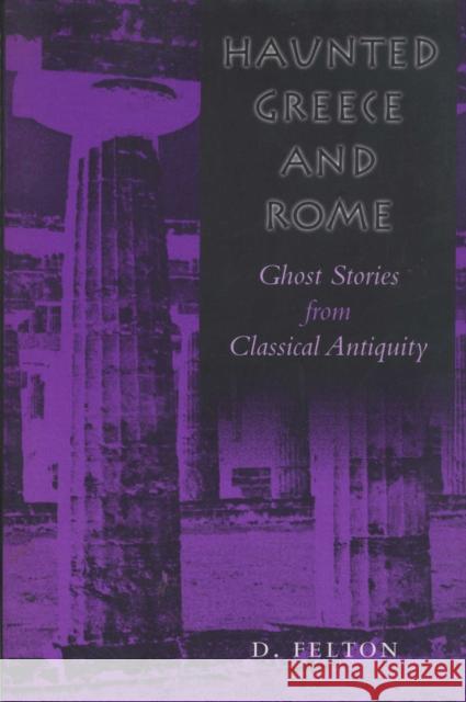 Haunted Greece and Rome: Ghost Stories from Classical Antiquity Felton, Debbie 9780292725089 University of Texas Press