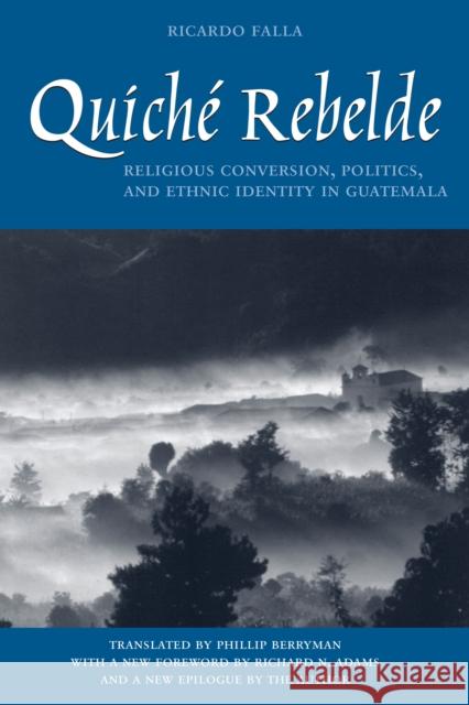 Quiché Rebelde: Religious Conversion, Politics, and Ethnic Identity in Guatemala Falla, Ricardo 9780292725324 University of Texas Press