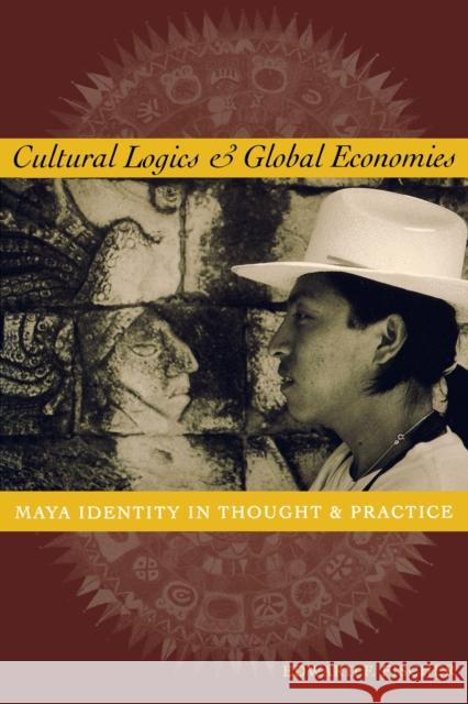Cultural Logics and Global Economies: Maya Identity in Thought and Practice Fischer, Edward F. 9780292725348