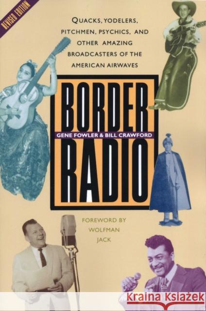 Border Radio : Quacks, Yodelers, Pitchmen, Psychics, and Other Amazing Broadcasters of the American Airwaves, Revised Edition Gene Fowler Bill Crawford Bill Crawford 9780292725355 University of Texas Press