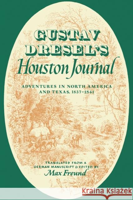 Gustav Dresel's Houston Journal: Adventures in North America and Texas, 1837-1841 Dresel, Gustav 9780292725546