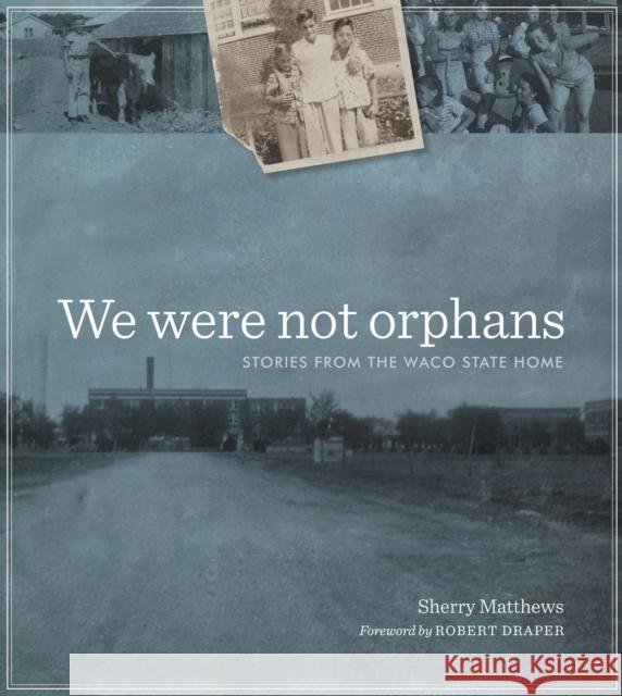 We Were Not Orphans: Stories from the Waco State Home Matthews, Sherry 9780292725591 University of Texas Press