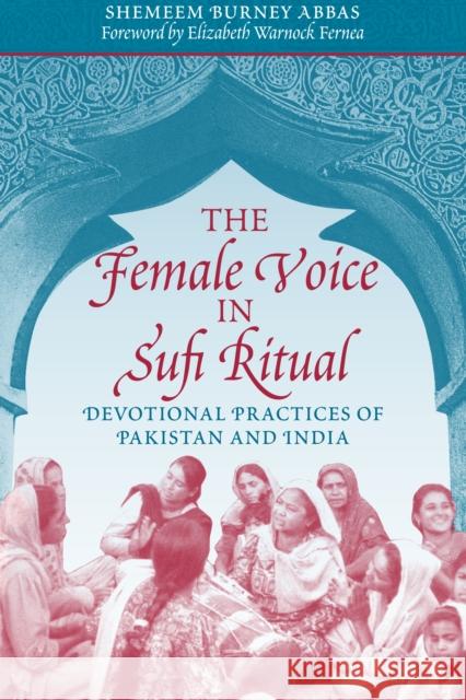 The Female Voice in Sufi Ritual: Devotional Practices of Pakistan and India Abbas, Shemeem Burney 9780292725928 University of Texas Press