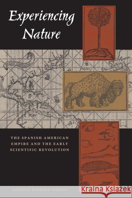 Experiencing Nature: The Spanish American Empire and the Early Scientific Revolution Barrera-Osorio, Antonio 9780292725942