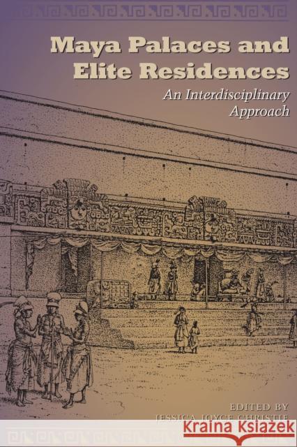 Maya Palaces and Elite Residences: An Interdisciplinary Approach Christie, Jessica Joyce 9780292725980