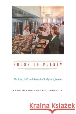House of Plenty: The Rise, Fall, and Revival of Luby's Cafeterias Carol Dawson Carol Johnston 9780292726017 University of Texas Press