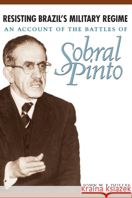 Resisting Brazil's Military Regime: An Account of the Battles of Sobral Pinto Dulles, John W. F. 9780292726024