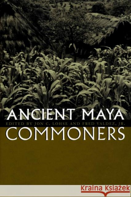 Ancient Maya Commoners Jon C. Lohse Fred, Jr. Valdez 9780292726109 University of Texas Press