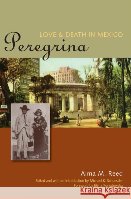 Peregrina: Love and Death in Mexico Alma M Reed Michael K Schuessler Elena Poniatowska 9780292726154 University of Texas Press