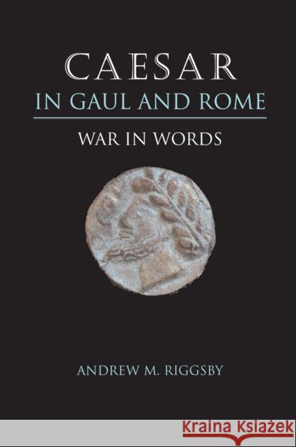 Caesar in Gaul and Rome: War in Words Riggsby, Andrew M. 9780292726178 University of Texas Press