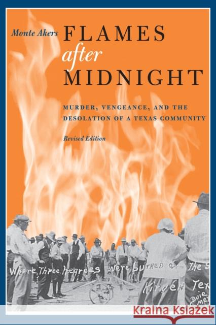 Flames After Midnight: Murder, Vengeance, and the Desolation of a Texas Community, Revised Edition Akers, Monte 9780292726338