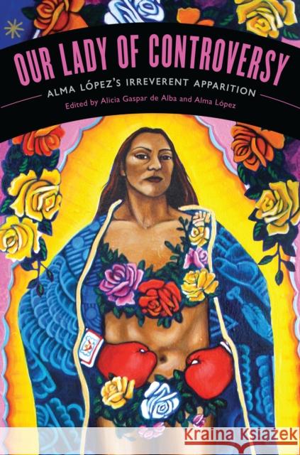 Our Lady of Controversy : Alma Lopez's 