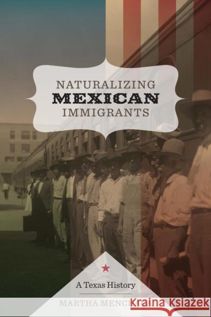 Naturalizing Mexican Immigrants: A Texas History Menchaca, Martha 9780292726444 University of Texas Press