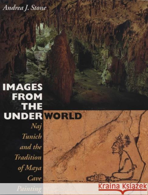 Images from the Underworld: Naj Tunich and the Tradition of Maya Cave Painting Stone, Andrea J. 9780292726529 University of Texas Press